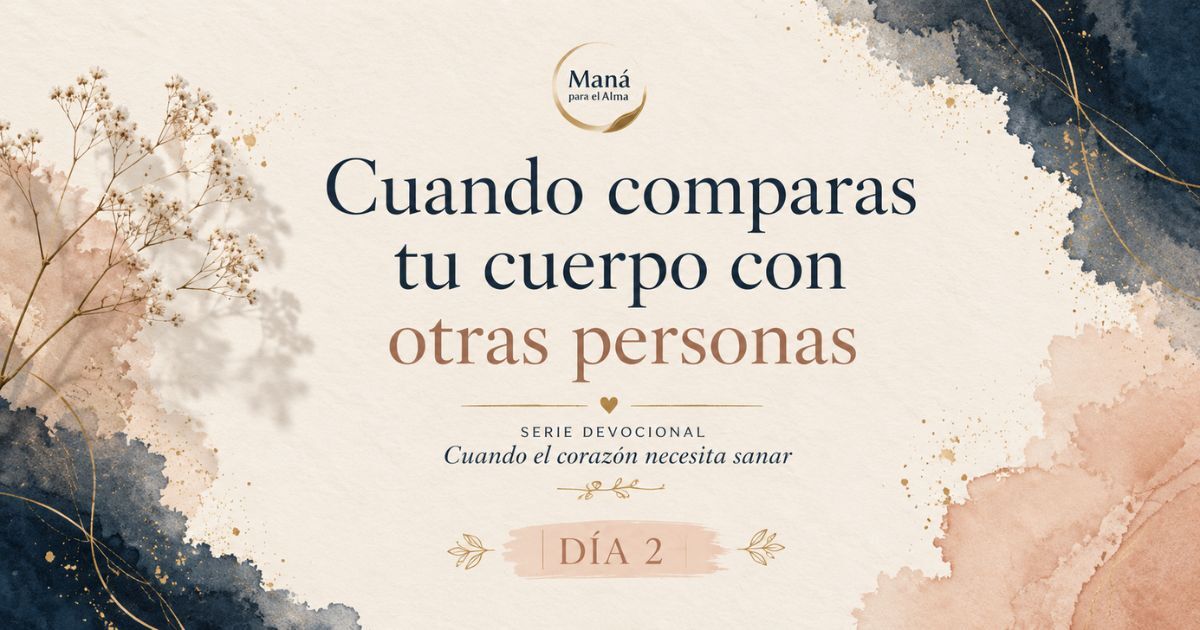 Cuando comparas tu cuerpo con otras personas | Día 2 — Cuando el corazón necesita sanar