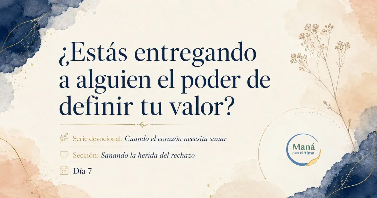 ¿Estás entregando a alguien el poder de definir tu valor? | Maná para el Alma