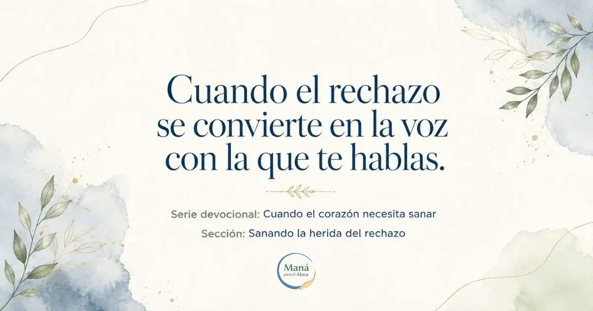 Cuando el rechazo se convierte en la voz con la que te hablas | Maná para el Alma